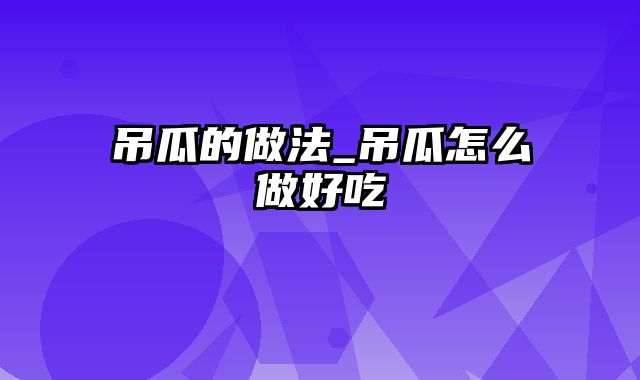 吊瓜的做法_吊瓜怎么做好吃
