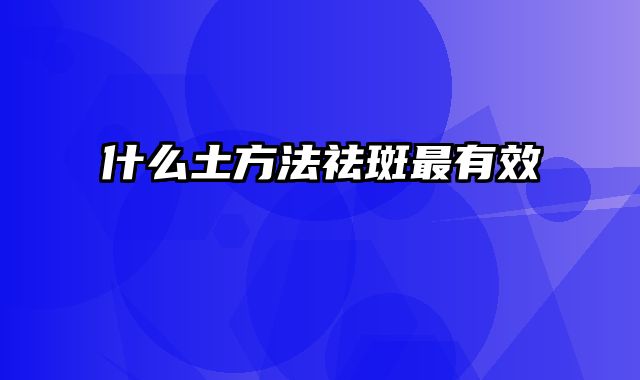 什么土方法祛斑最有效