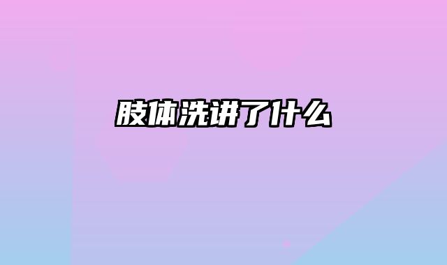 肢体洗讲了什么
