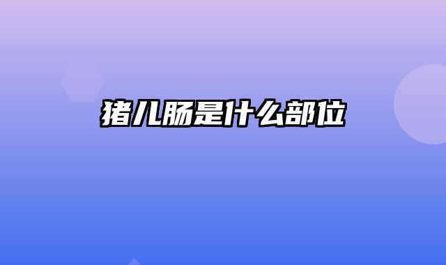 猪儿肠是什么部位