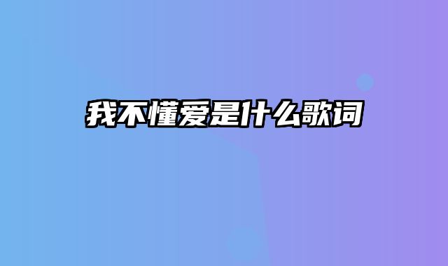 我不懂爱是什么歌词