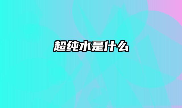 超纯水是什么
