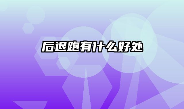 后退跑有什么好处