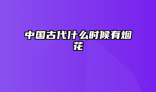 中国古代什么时候有烟花