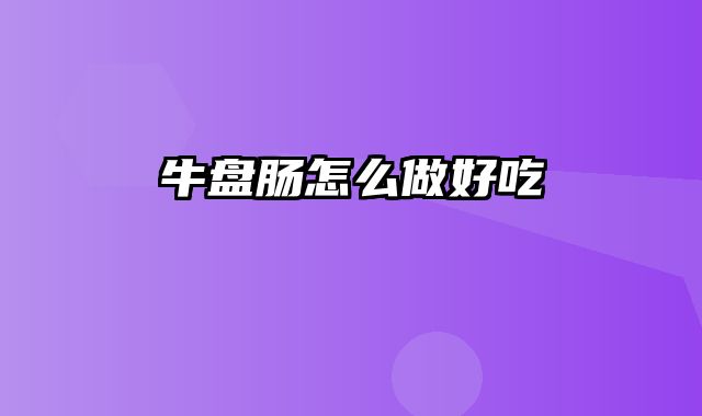牛盘肠怎么做好吃