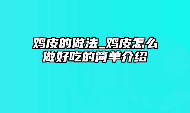 鸡皮的做法_鸡皮怎么做好吃的简单介绍