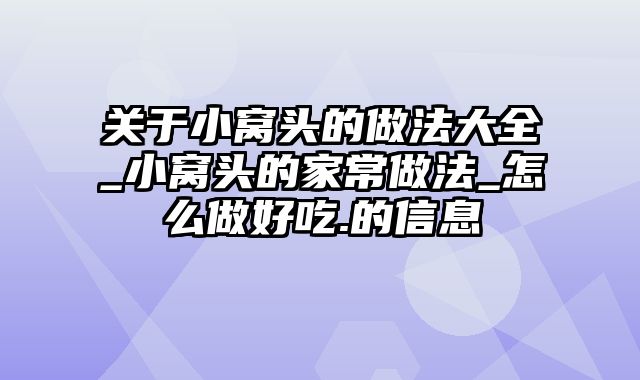 关于小窝头的做法大全_小窝头的家常做法_怎么做好吃.的信息