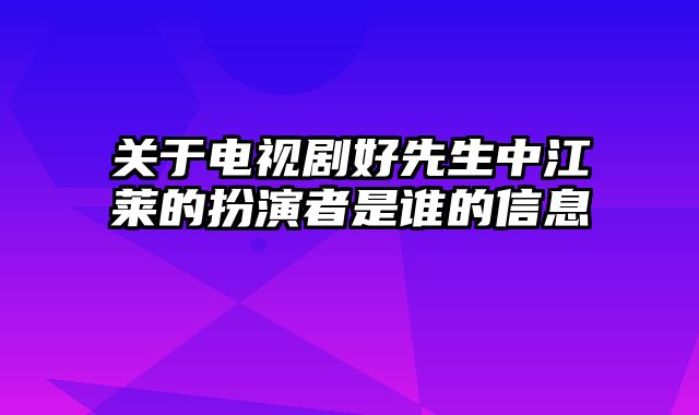 关于电视剧好先生中江莱的扮演者是谁的信息
