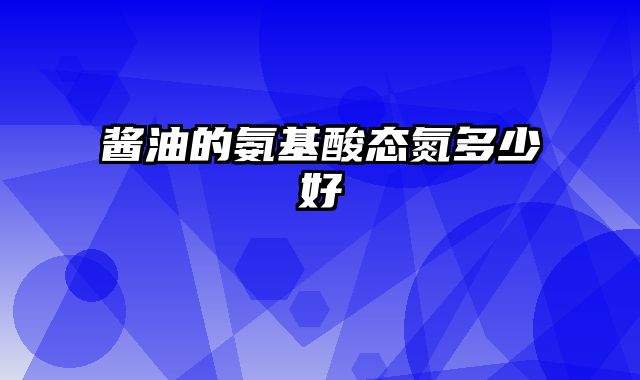 酱油的氨基酸态氮多少好