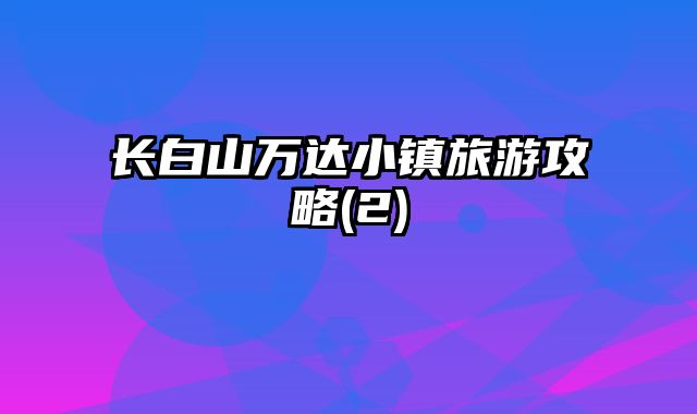 长白山万达小镇旅游攻略(2)