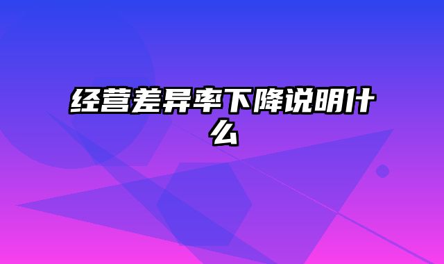 经营差异率下降说明什么