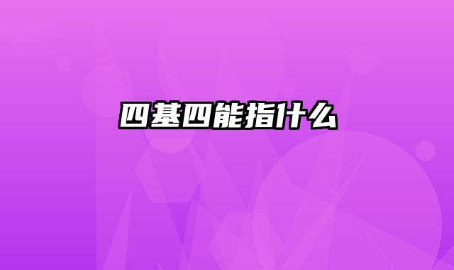 四基四能指什么