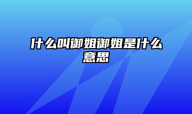 什么叫御姐御姐是什么意思
