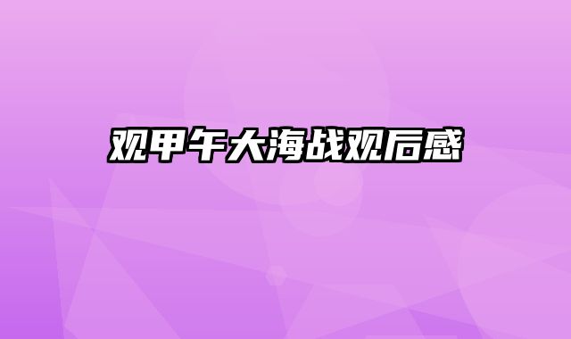 观甲午大海战观后感