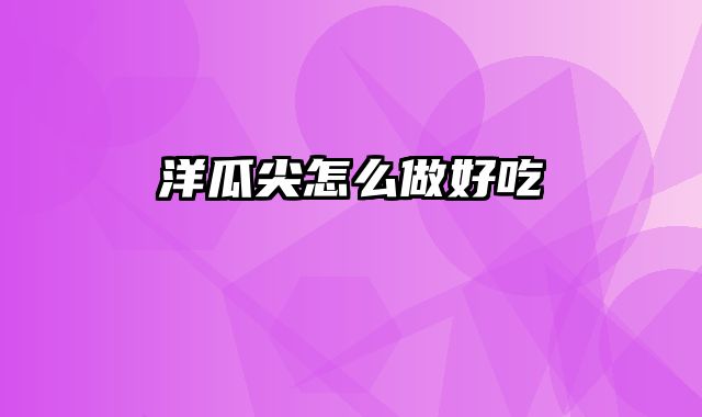 洋瓜尖怎么做好吃