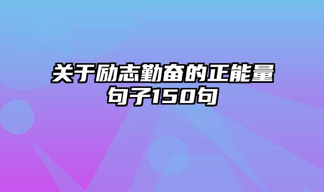 关于励志勤奋的正能量句子150句