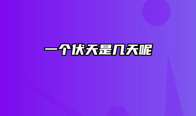 一个伏天是几天呢