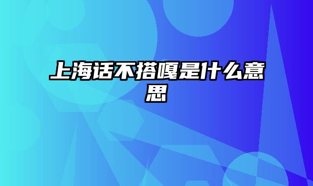 上海话不搭嘎是什么意思