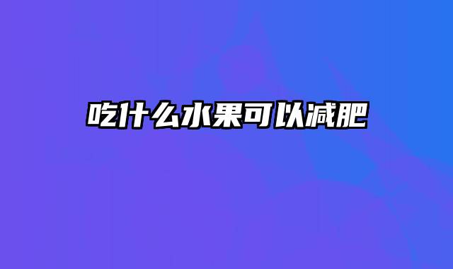 吃什么水果可以减肥
