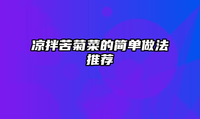 凉拌苦菊菜的简单做法推荐