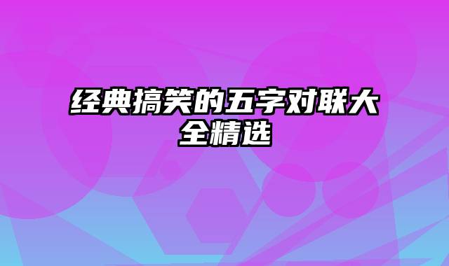 经典搞笑的五字对联大全精选