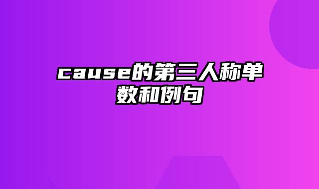 cause的第三人称单数和例句