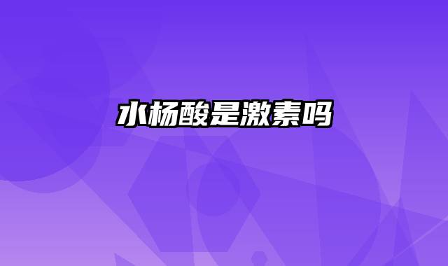 水杨酸是激素吗
