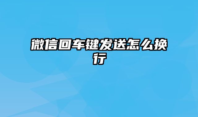 微信回车键发送怎么换行