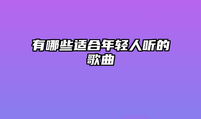 有哪些适合年轻人听的歌曲