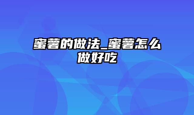 蜜薯的做法_蜜薯怎么做好吃