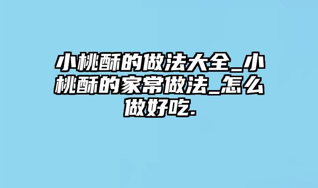 小桃酥的做法大全_小桃酥的家常做法_怎么做好吃.