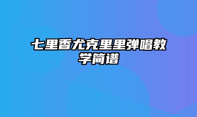 七里香尤克里里弹唱教学简谱