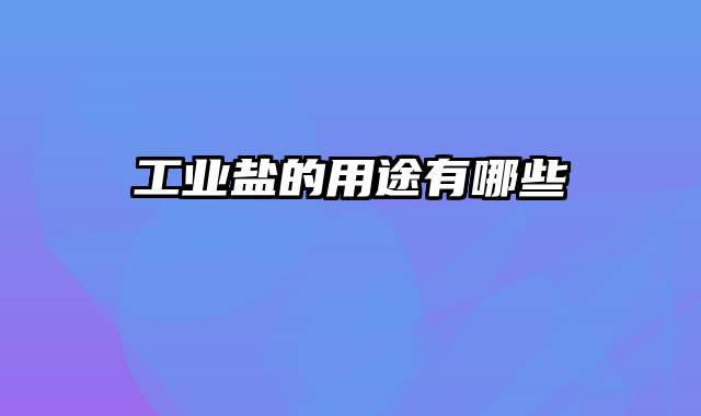 工业盐的用途有哪些