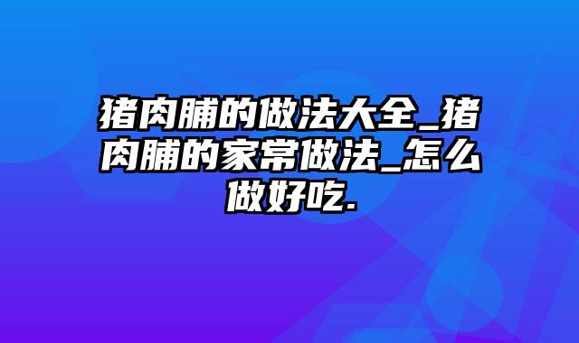 猪肉脯的做法大全_猪肉脯的家常做法_怎么做好吃.