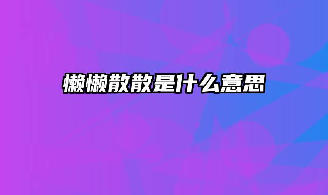 懒懒散散是什么意思