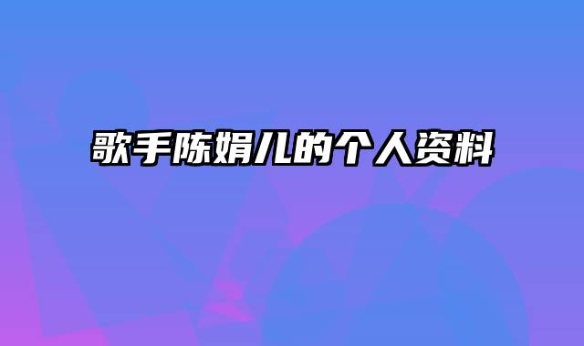 歌手陈娟儿的个人资料