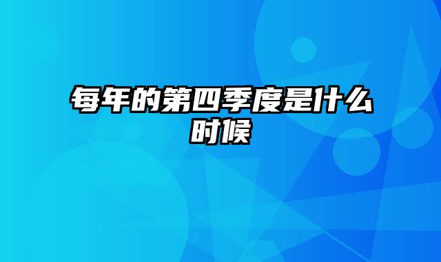 每年的第四季度是什么时候