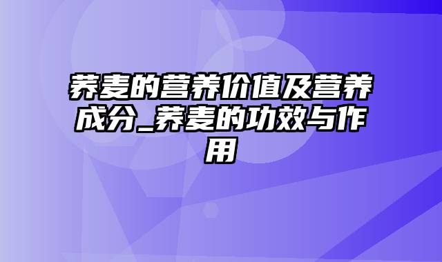 荞麦的营养价值及营养成分_荞麦的功效与作用