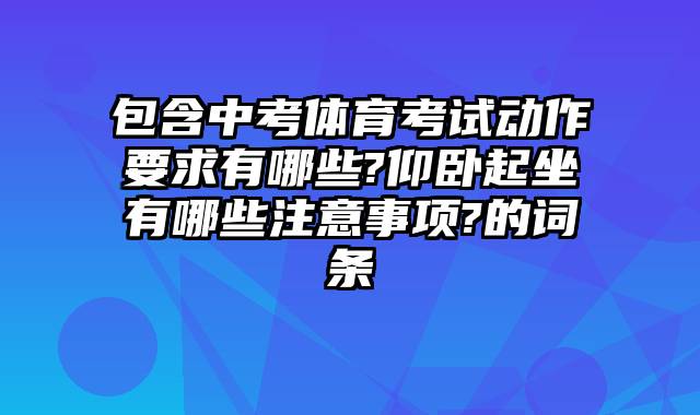包含中考体育考试动作要求有哪些?仰卧起坐有哪些注意事项?的词条