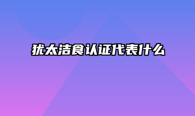 犹太洁食认证代表什么