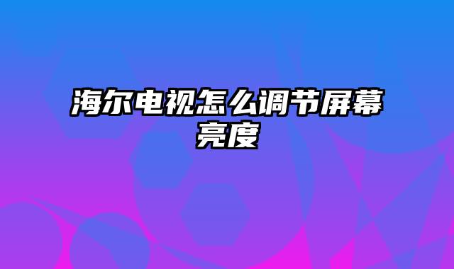 海尔电视怎么调节屏幕亮度