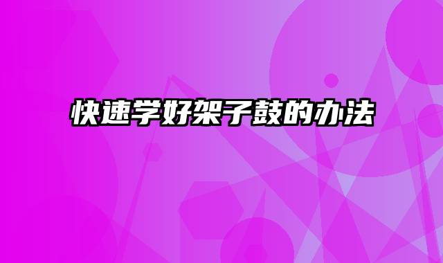 快速学好架子鼓的办法