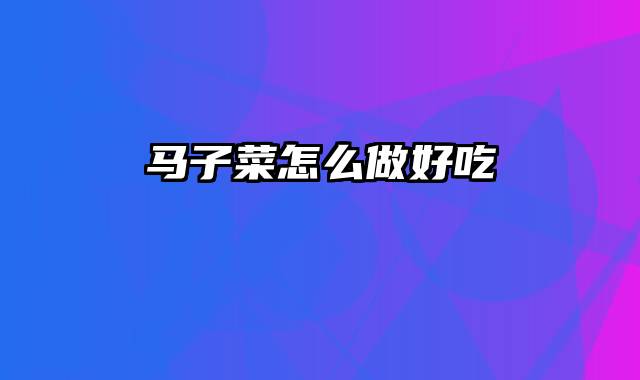 马子菜怎么做好吃