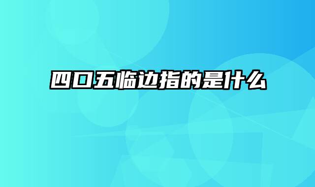 四口五临边指的是什么