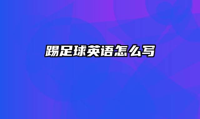 踢足球英语怎么写