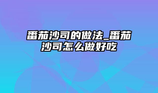 番茄沙司的做法_番茄沙司怎么做好吃