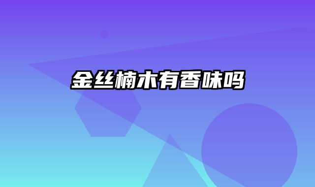 金丝楠木有香味吗