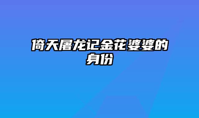 倚天屠龙记金花婆婆的身份