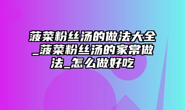 菠菜粉丝汤的做法大全_菠菜粉丝汤的家常做法_怎么做好吃