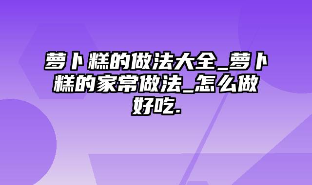 萝卜糕的做法大全_萝卜糕的家常做法_怎么做好吃.